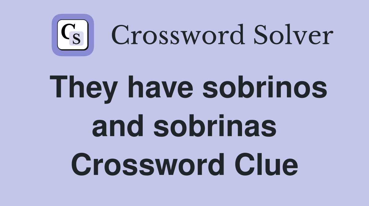 They have sobrinos and sobrinas Crossword Clue