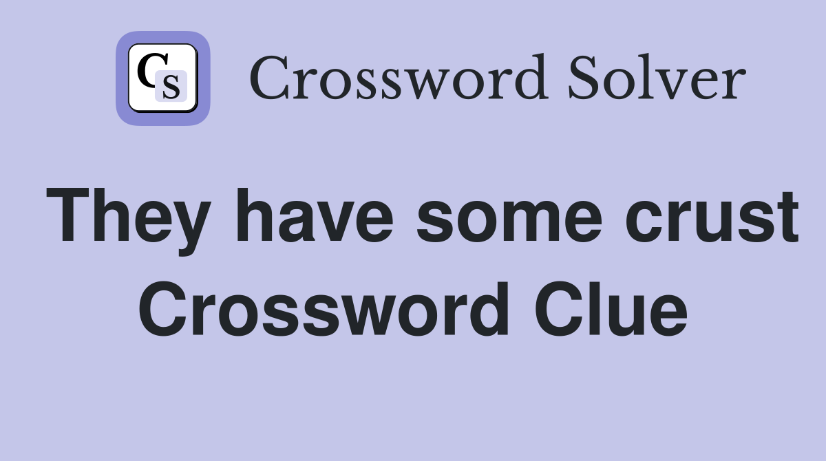 They have some crust Crossword Clue