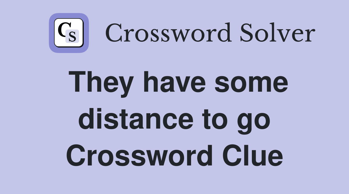They have some distance to go Crossword Clue