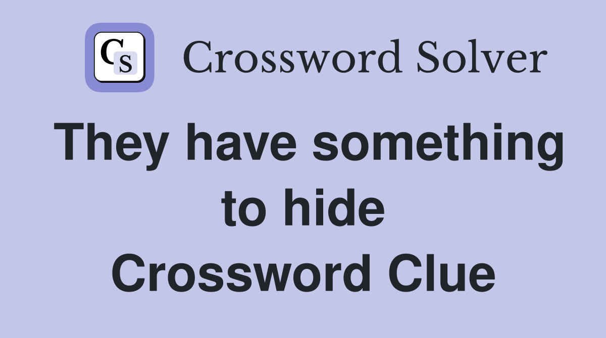 They have something to hide Crossword Clue