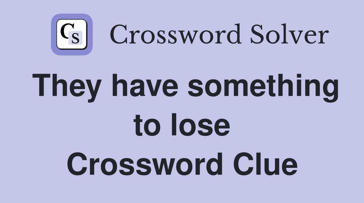 They have something to lose Crossword Clue