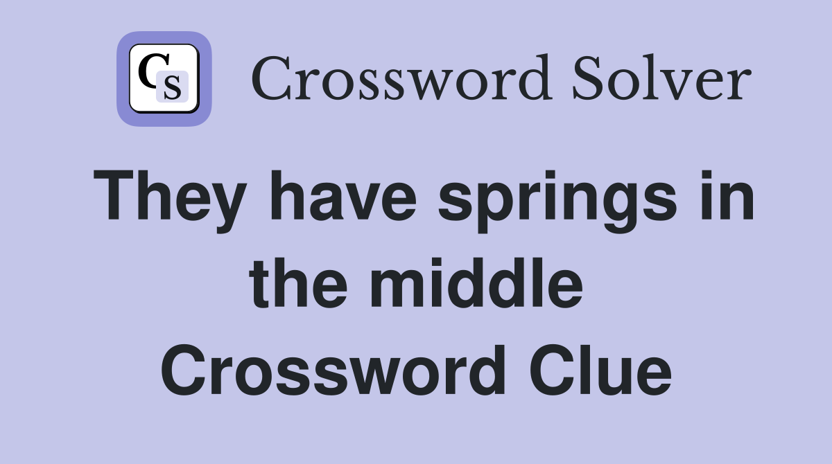 They have springs in the middle Crossword Clue