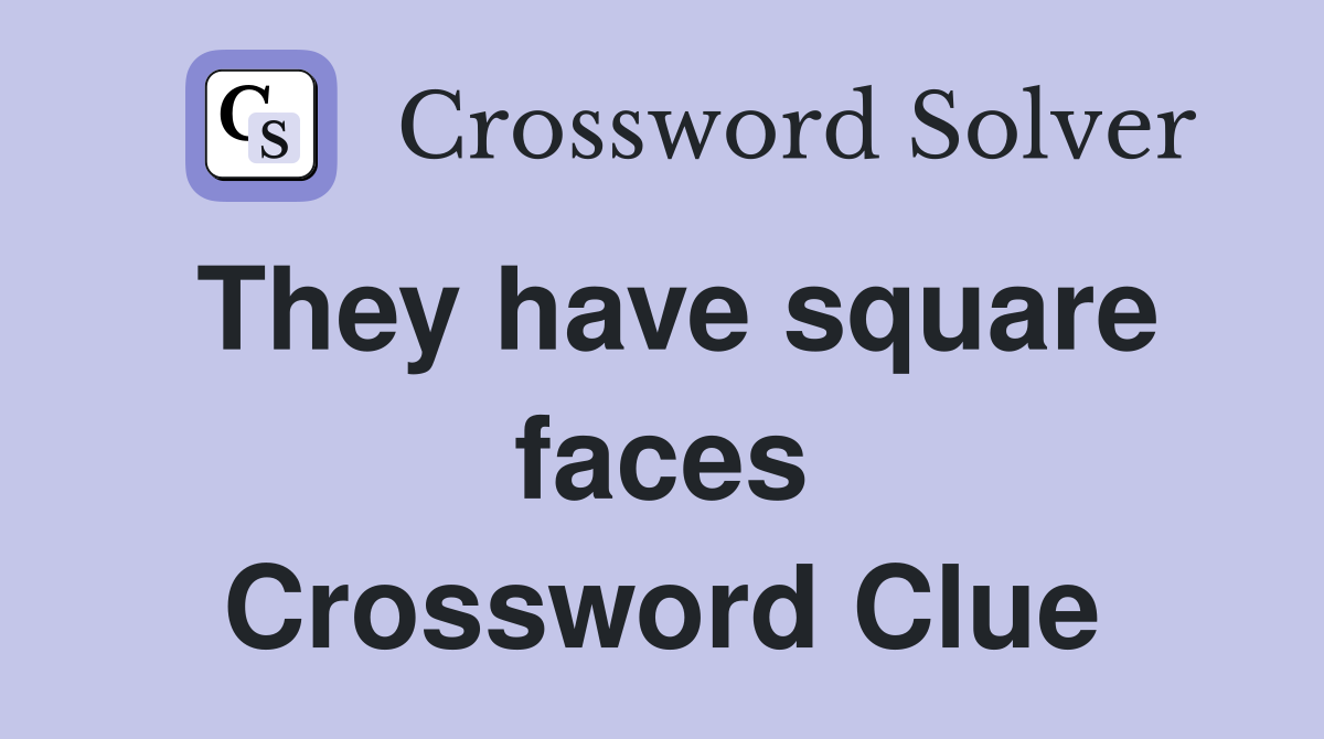 They have square faces Crossword Clue