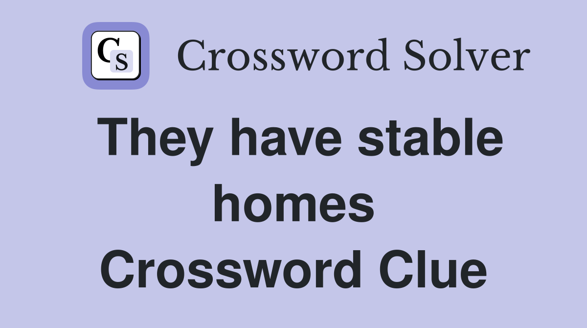 They have stable homes Crossword Clue