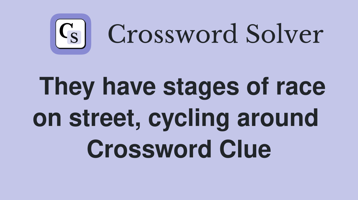 They have stages of race on street, cycling around  Crossword Clue