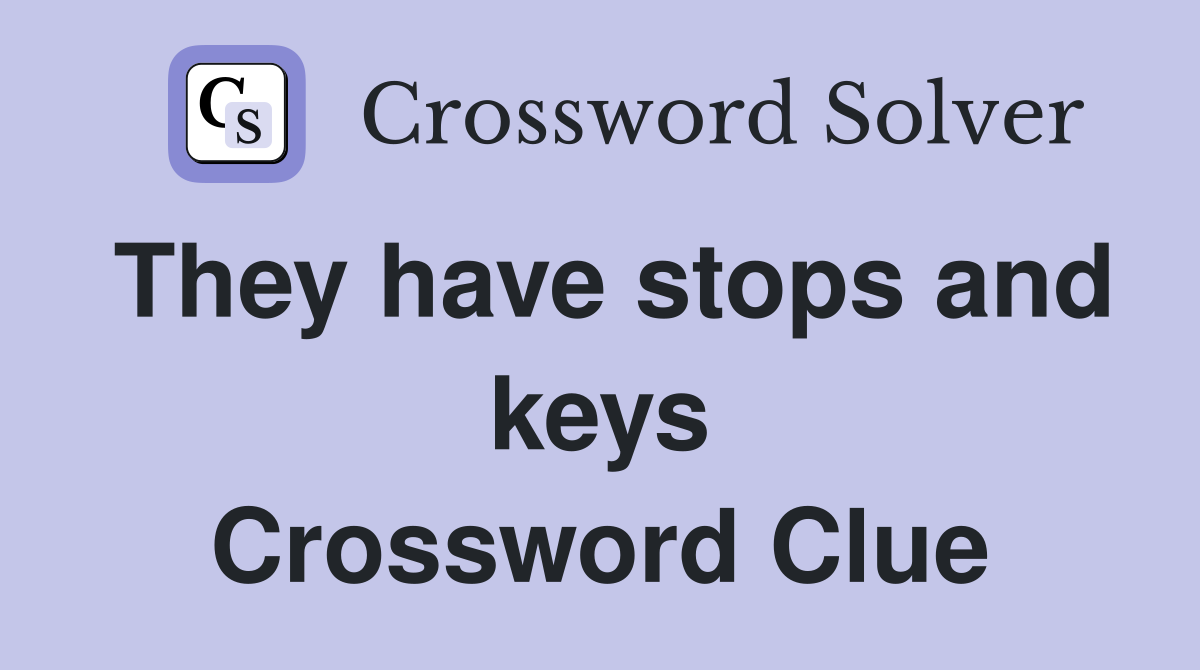 They have stops and keys Crossword Clue