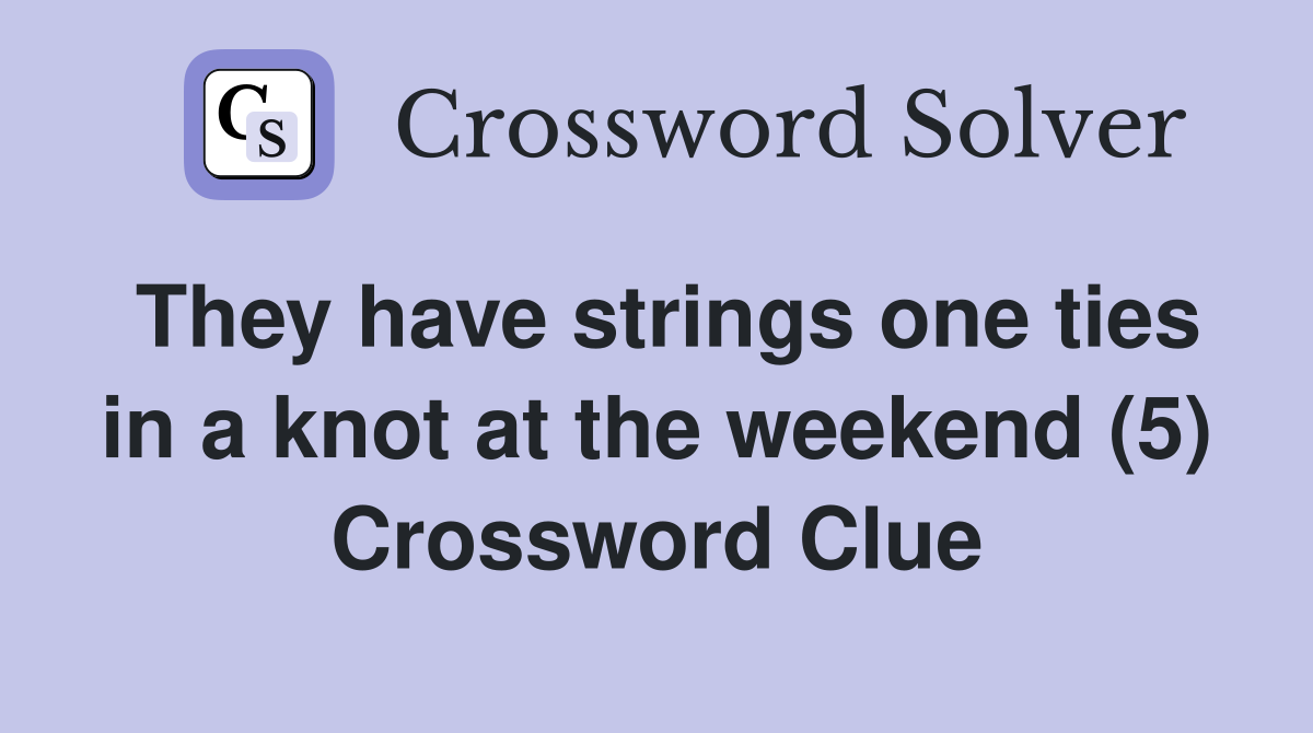 They have strings one ties in a knot at the weekend (5) Crossword Clue