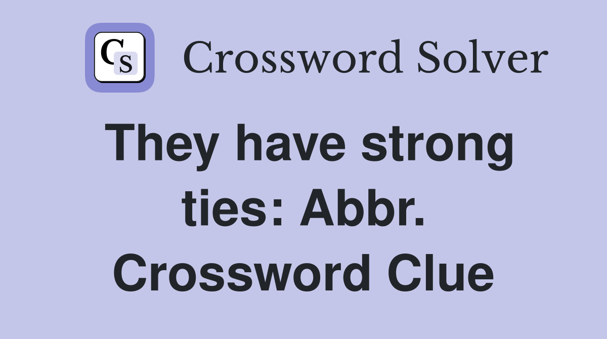 They have strong ties: Abbr. Crossword Clue