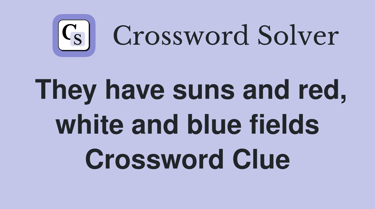 They have suns and red, white and blue fields Crossword Clue