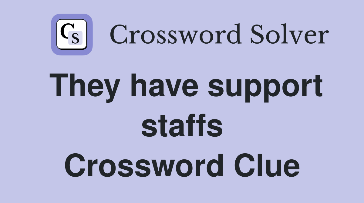 They have support staffs Crossword Clue