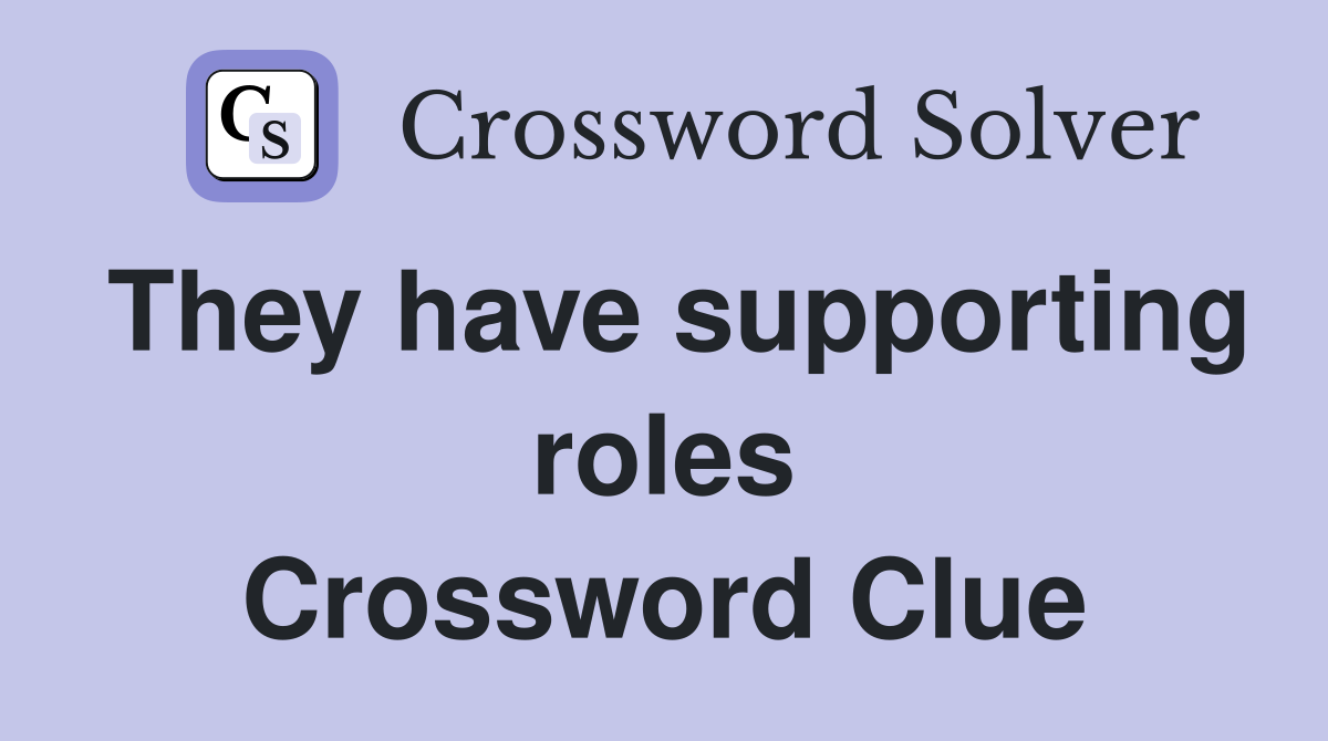 They have supporting roles Crossword Clue