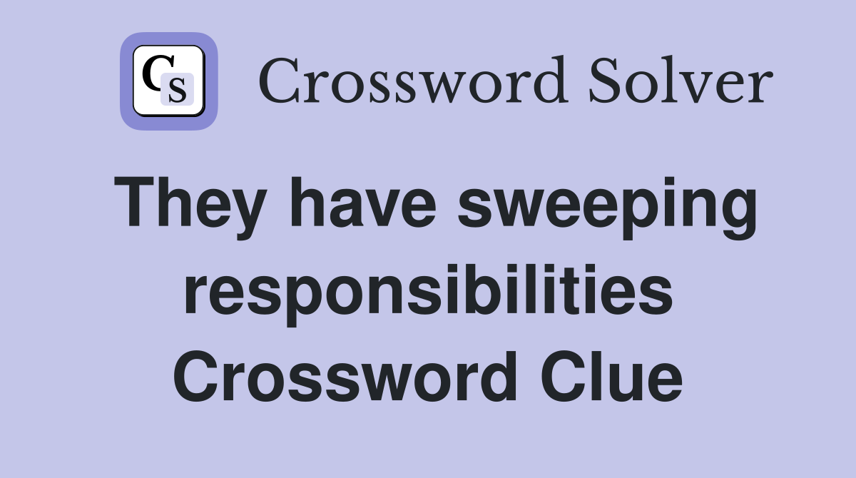 They have sweeping responsibilities Crossword Clue