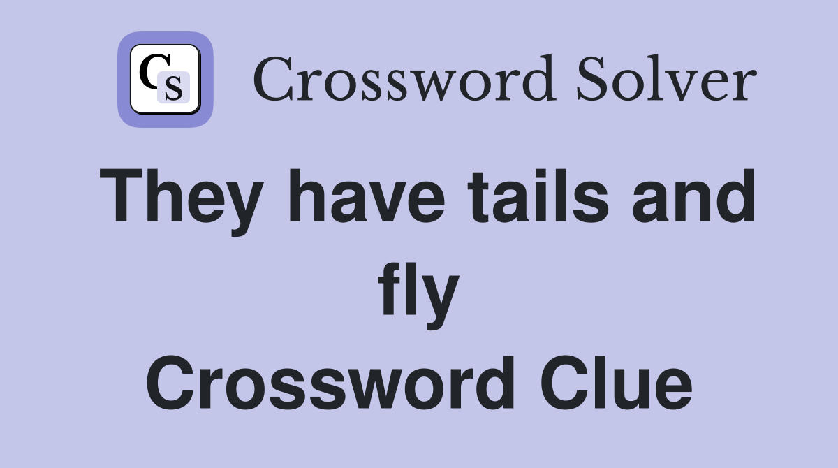 They have tails and fly Crossword Clue