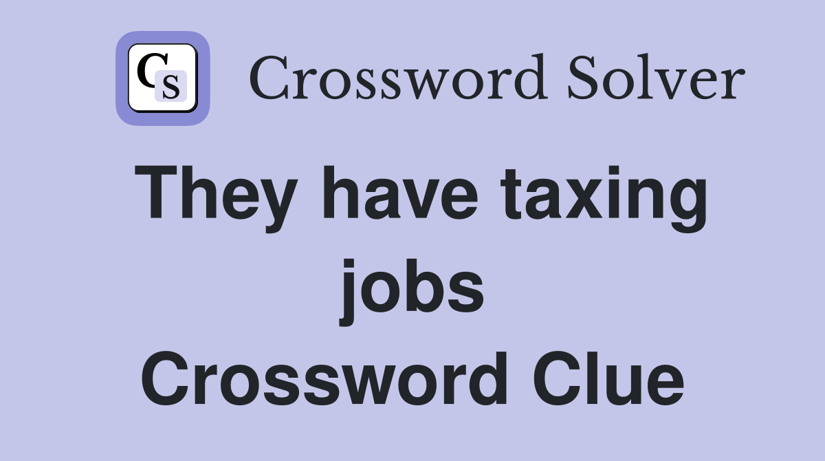 They have taxing jobs Crossword Clue
