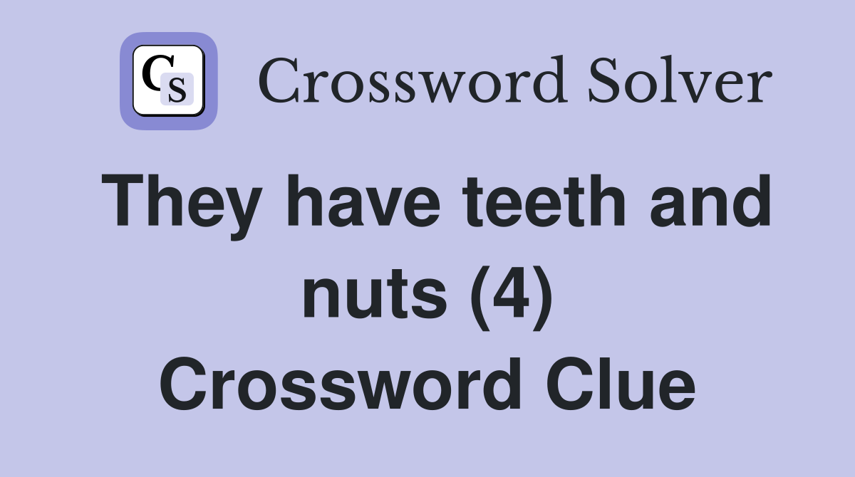 They have teeth and nuts (4) Crossword Clue