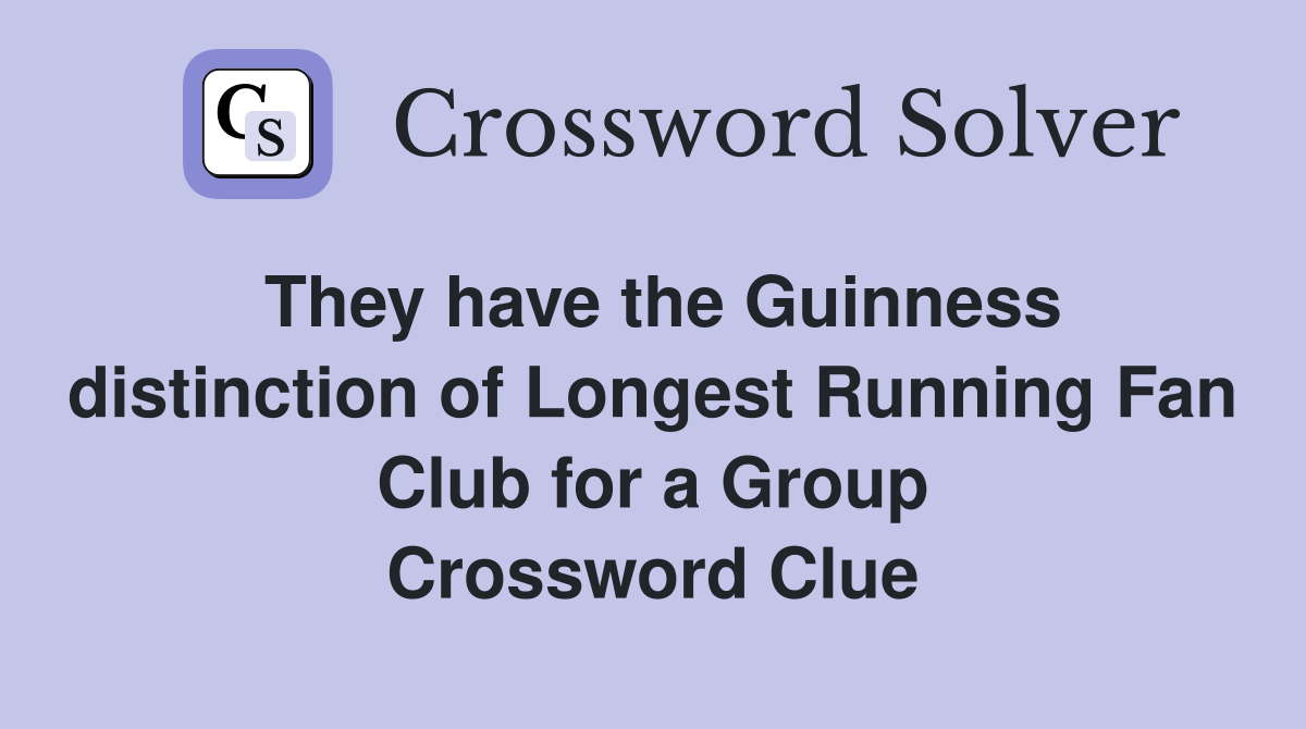 They have the Guinness distinction of Longest Running Fan Club for a Group Crossword Clue