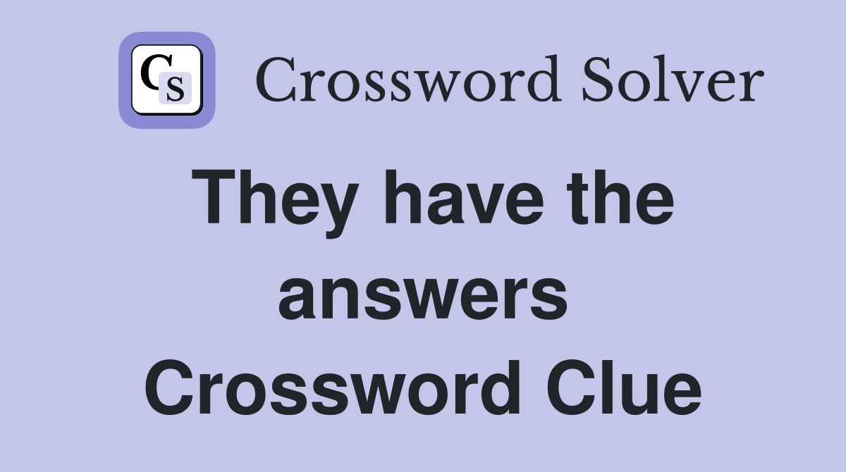 They have the answers Crossword Clue