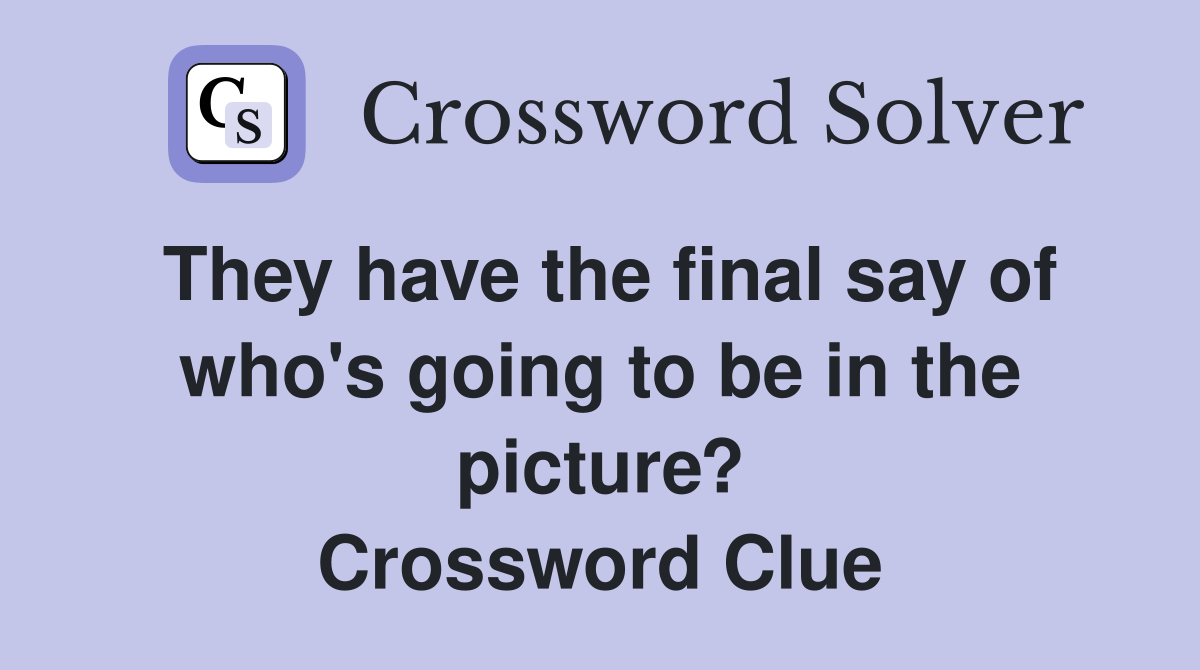 They have the final say of who's going to be in the picture? Crossword Clue