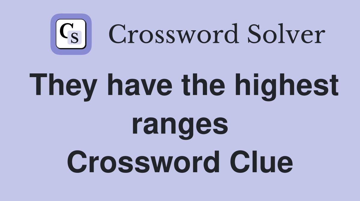 They have the highest ranges Crossword Clue