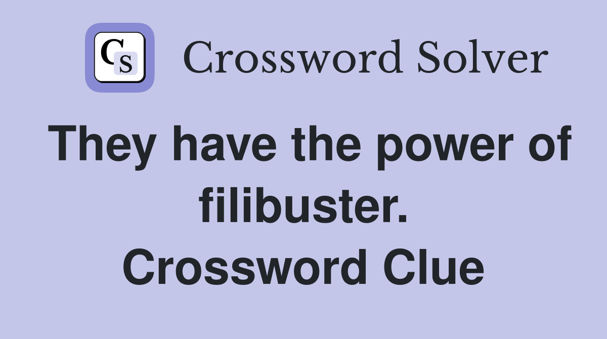 They have the power of filibuster. Crossword Clue