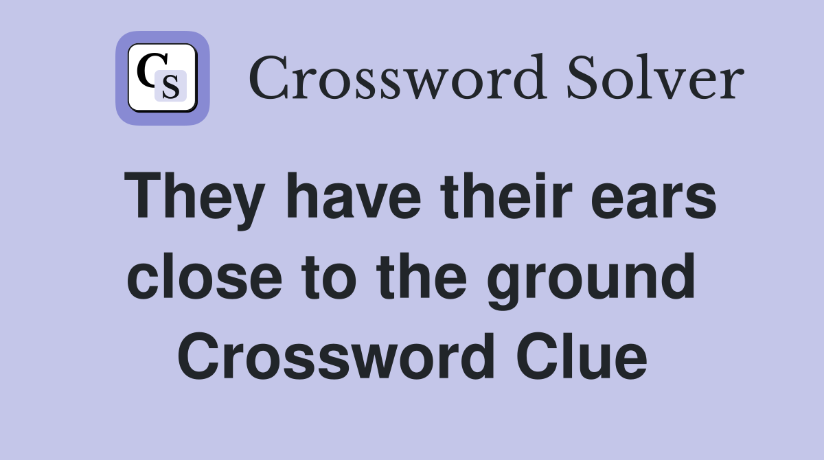 They have their ears close to the ground Crossword Clue