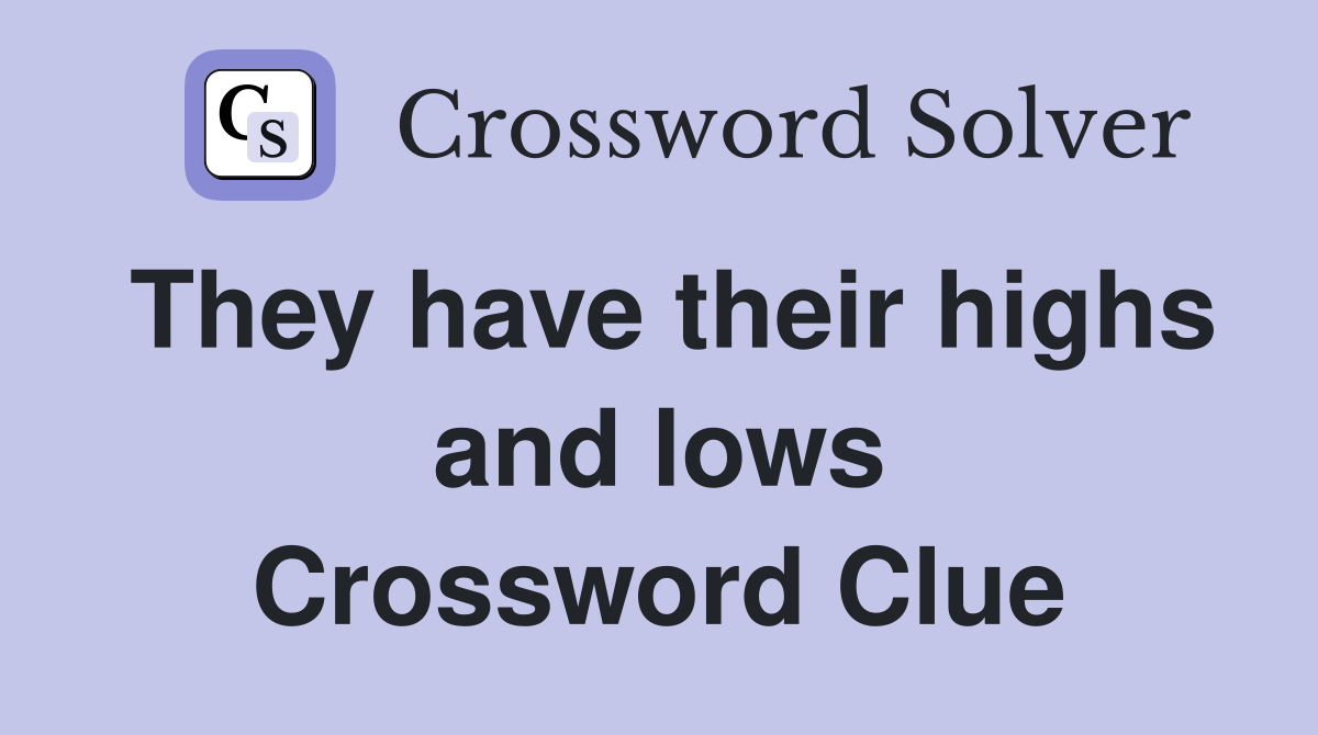 They have their highs and lows Crossword Clue