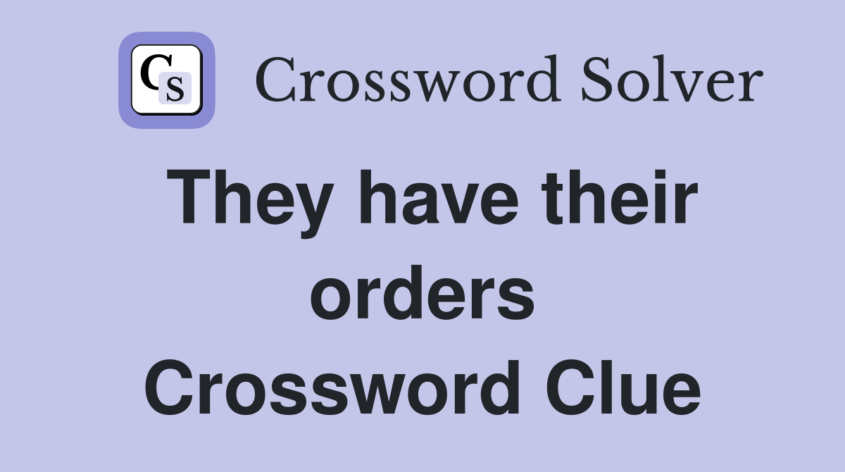 They have their orders Crossword Clue