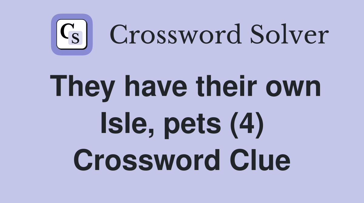 They have their own Isle, pets (4) Crossword Clue