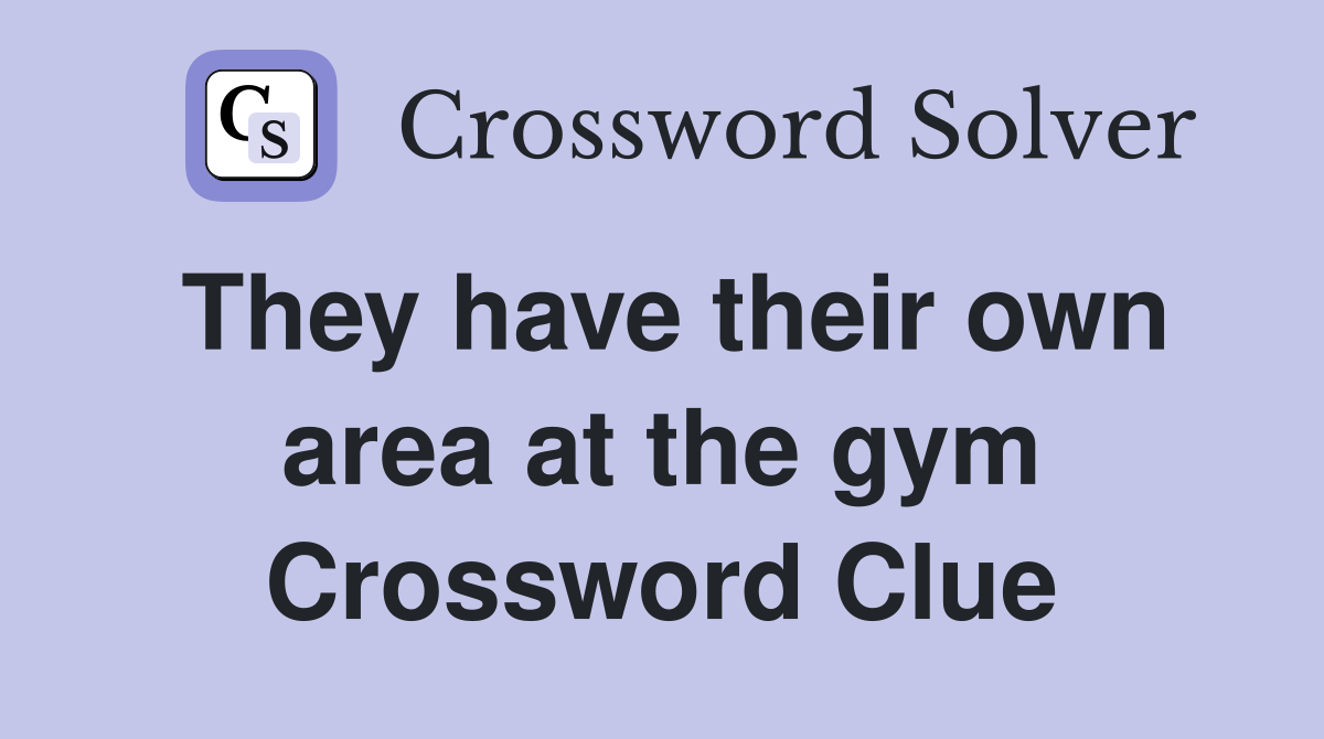 They have their own area at the gym Crossword Clue