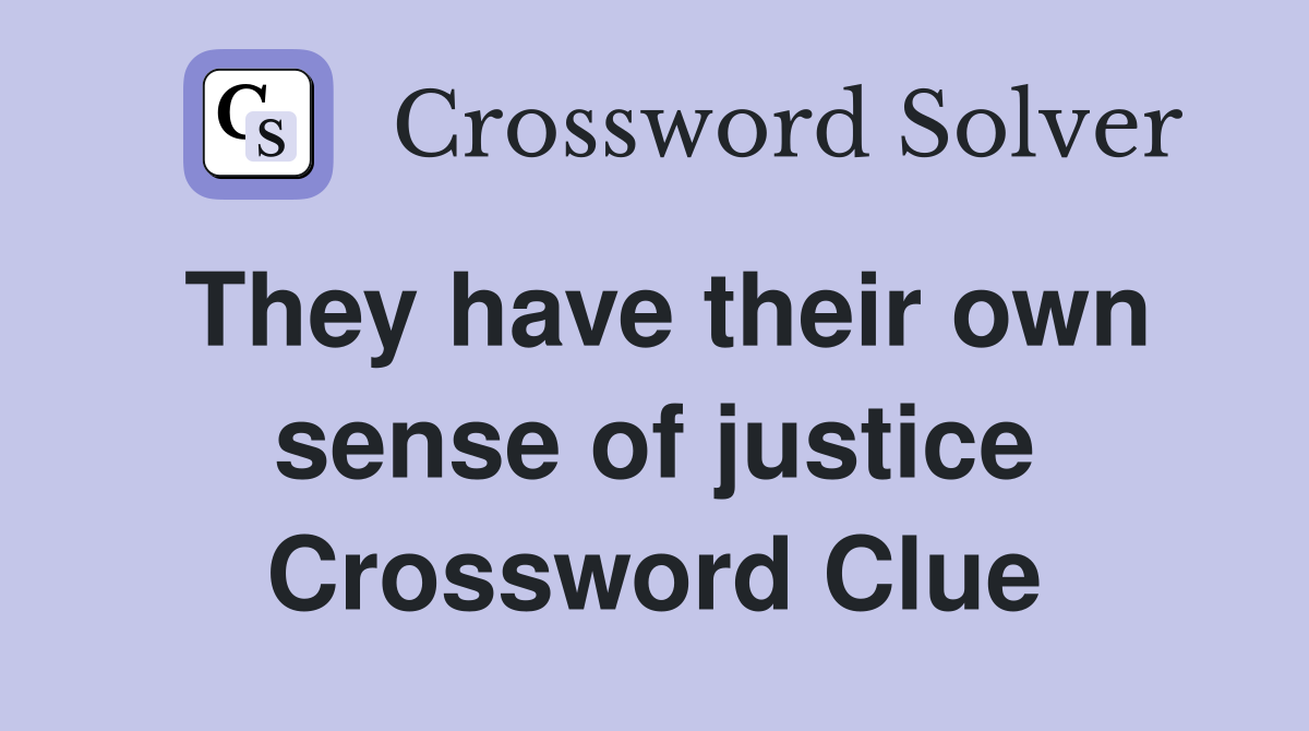 They have their own sense of justice Crossword Clue