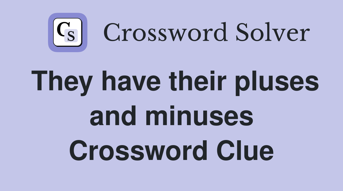 They have their pluses and minuses Crossword Clue