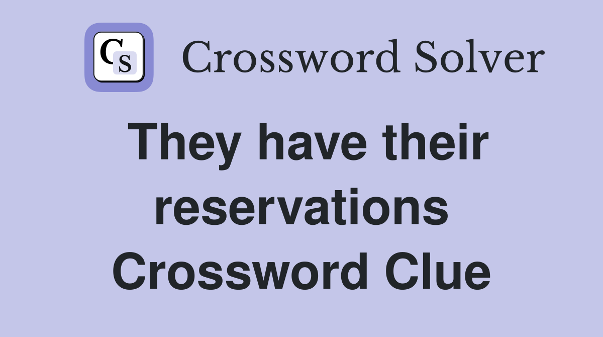 They have their reservations Crossword Clue