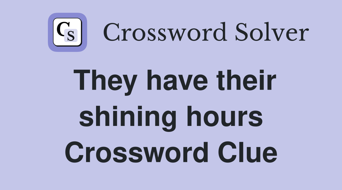 They have their shining hours Crossword Clue
