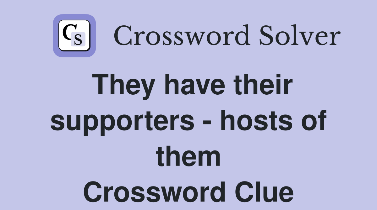 They have their supporters - hosts of them Crossword Clue