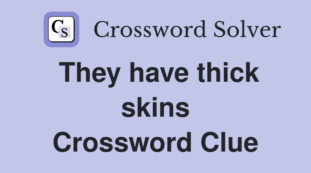 They have thick skins Crossword Clue