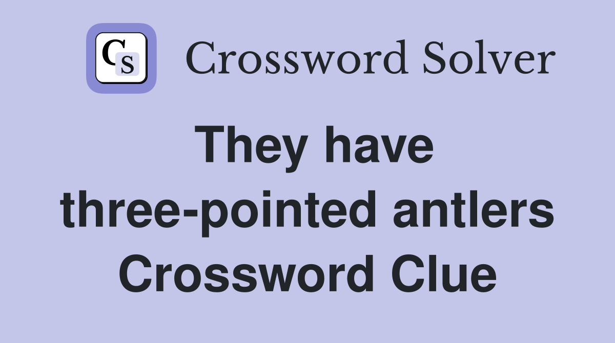 They have three-pointed antlers Crossword Clue