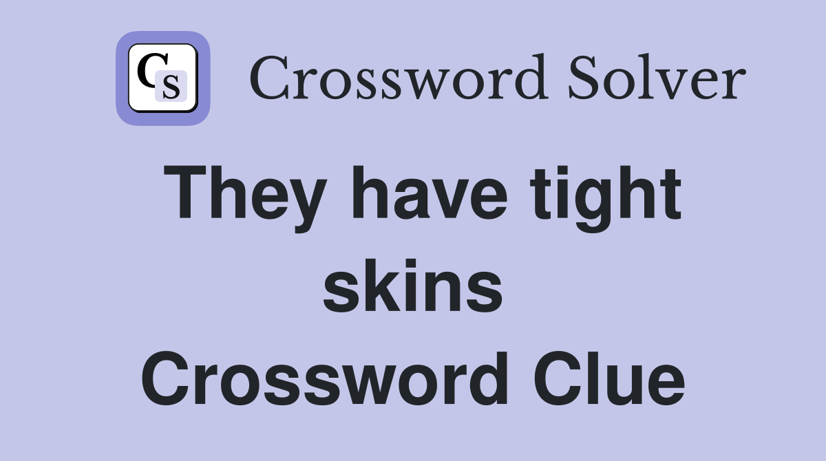 They have tight skins Crossword Clue