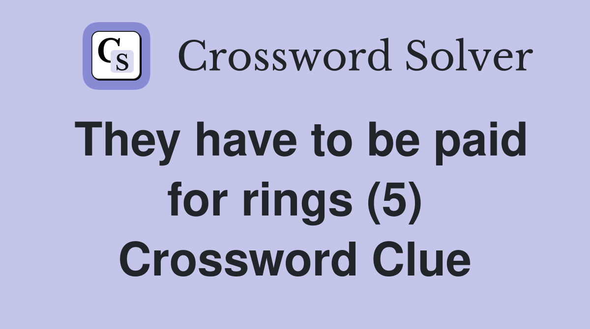 They have to be paid for rings (5) Crossword Clue