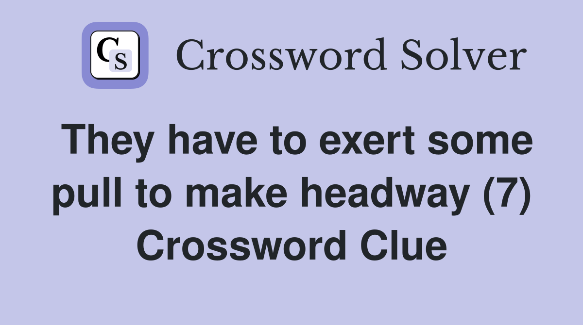 They have to exert some pull to make headway (7) Crossword Clue