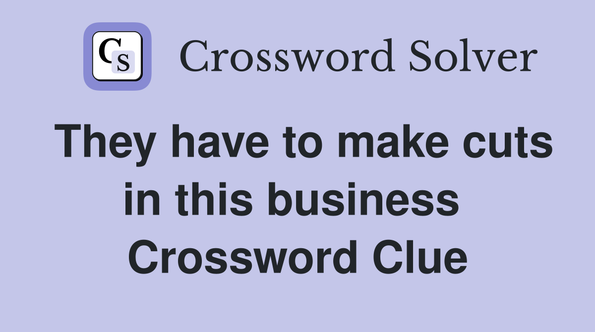 They have to make cuts in this business  Crossword Clue