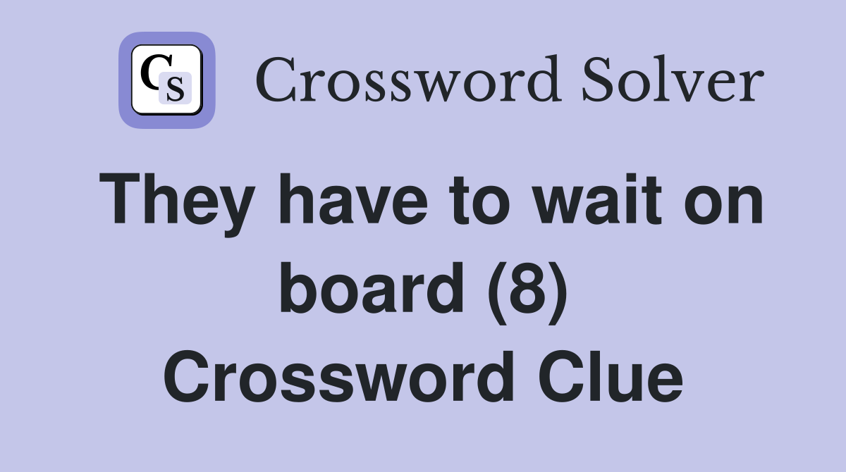 They have to wait on board (8) Crossword Clue