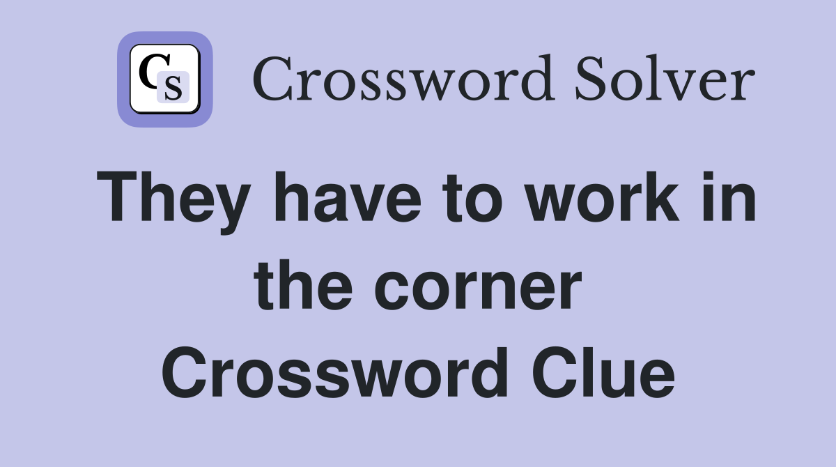 They have to work in the corner Crossword Clue