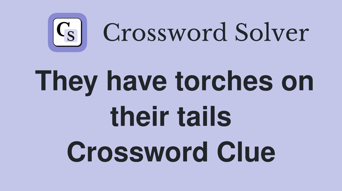 They have torches on their tails Crossword Clue
