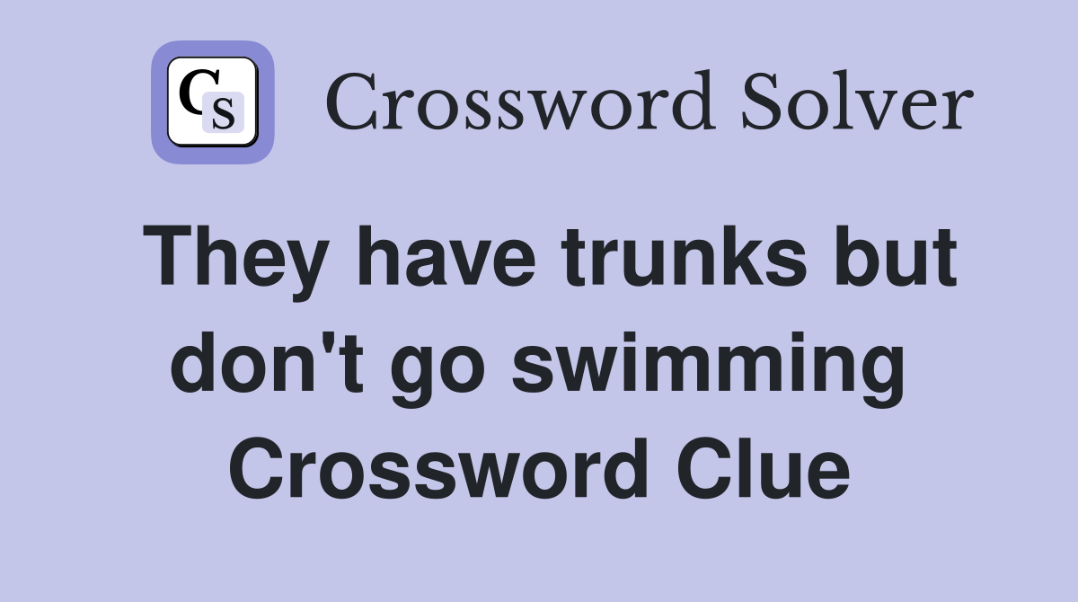 They have trunks but don't go swimming Crossword Clue