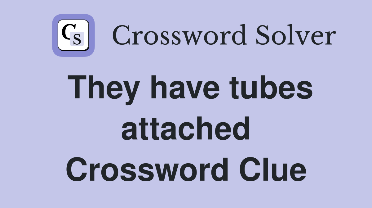 They have tubes attached Crossword Clue