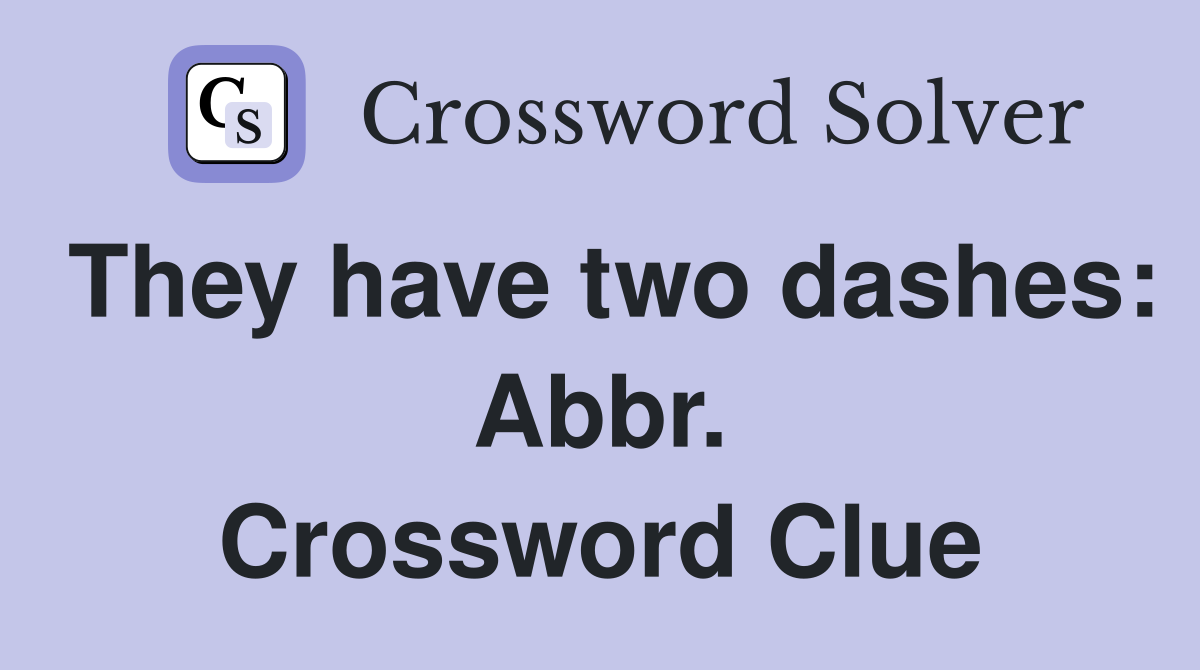 They have two dashes: Abbr. Crossword Clue