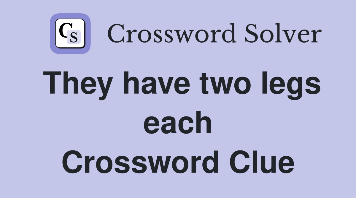 They have two legs each Crossword Clue