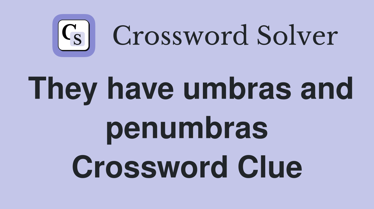 They have umbras and penumbras Crossword Clue