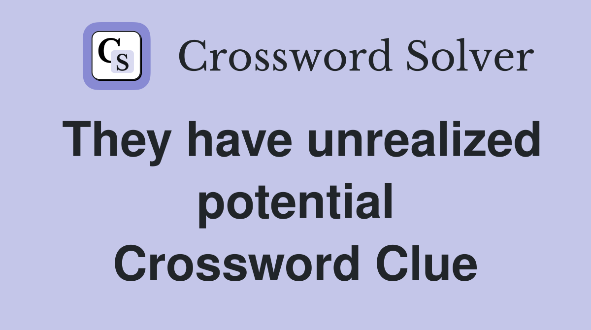 They have unrealized potential Crossword Clue
