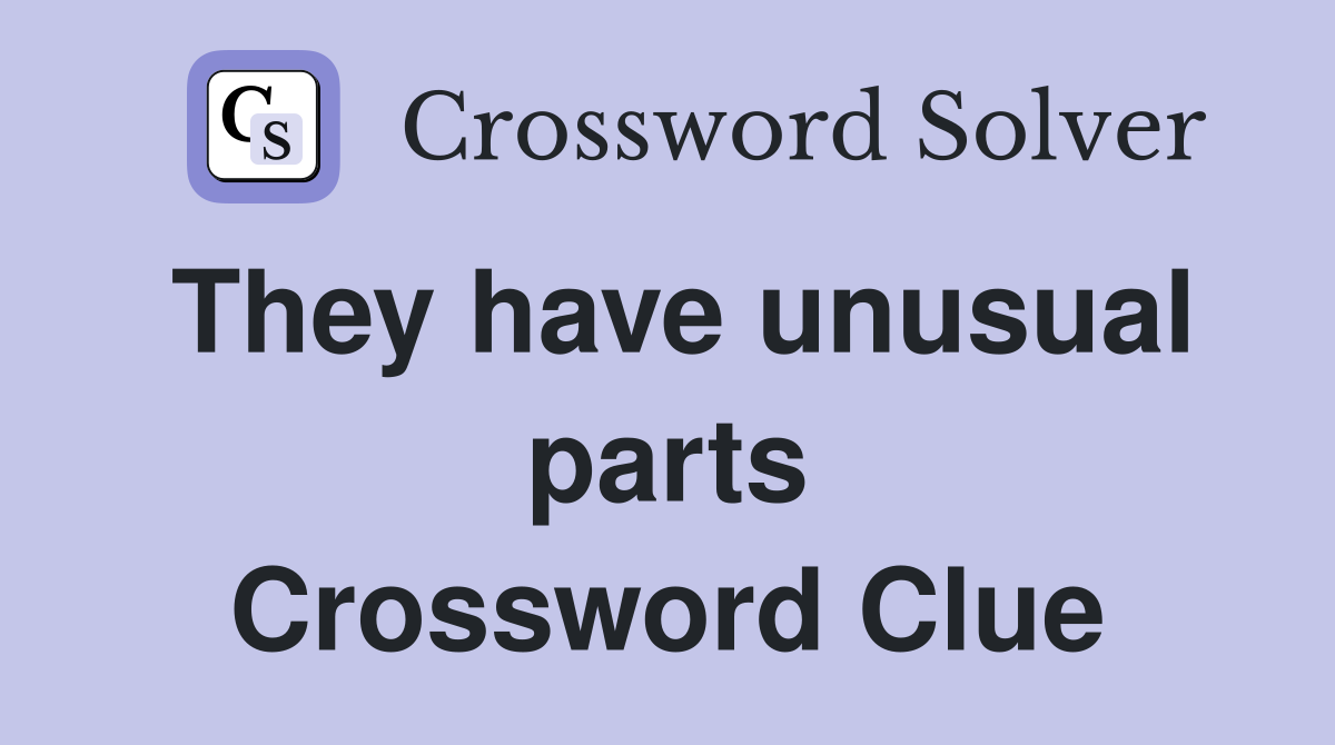 They have unusual parts Crossword Clue